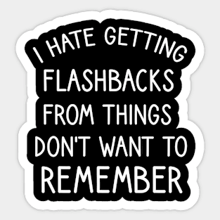 I hate getting flashbacks from things don't want to remember Sticker